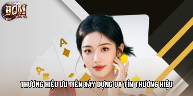 Thương hiệu ưu tiên xây dựng uy tín thương hiệu Thương hiệu ưu tiên xây dựng uy tín thương hiệu