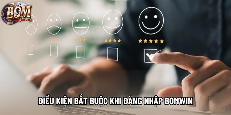 Điều kiện bắt buộc khi đăng nhập Bomwin Điều kiện bắt buộc khi đăng nhập Bomwin