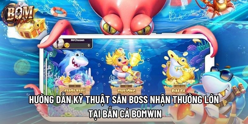 Hướng dẫn kỹ thuật săn Boss nhận thưởng lớn tại bắn cá Bomwin Hướng dẫn kỹ thuật săn Boss nhận thưởng lớn tại bắn cá Bomwin