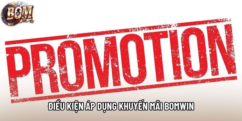 Điều kiện áp dụng khuyến mãi bomwin Điều kiện áp dụng khuyến mãi bomwin