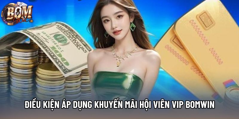 Điều kiện áp dụng khuyến mãi hội viên vip bomwin Điều kiện áp dụng khuyến mãi hội viên vip bomwin