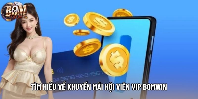 Tìm hiểu về khuyến mãi hội viên vip bomwin Tìm hiểu về khuyến mãi hội viên vip bomwin