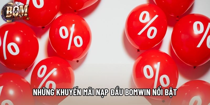 Những khuyến mãi nạp đầu bomwin nổi bật Những khuyến mãi nạp đầu bomwin nổi bật