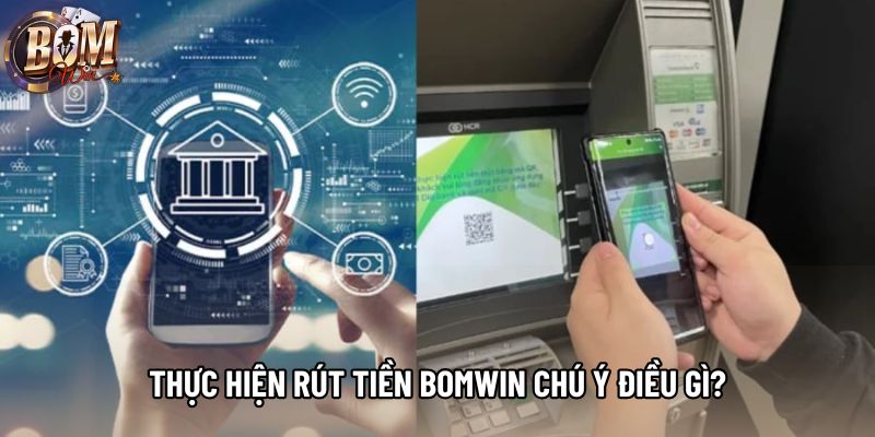 Thực hiện rút tiền Bomwin chú ý điều gì? Thực hiện rút tiền Bomwin chú ý điều gì?