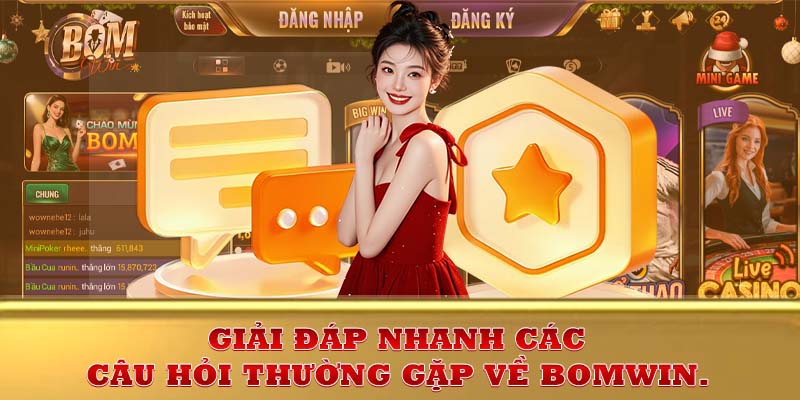 Giải đáp nhanh các câu hỏi thường gặp về Bomwin.